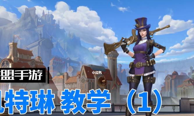 英雄联盟手游女警什么时候上线？上线后如何快速掌握攻略？