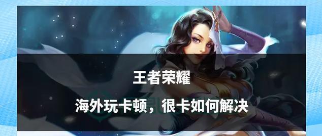 王者荣耀游戏中卡顿的原因是什么？如何解决卡顿问题？